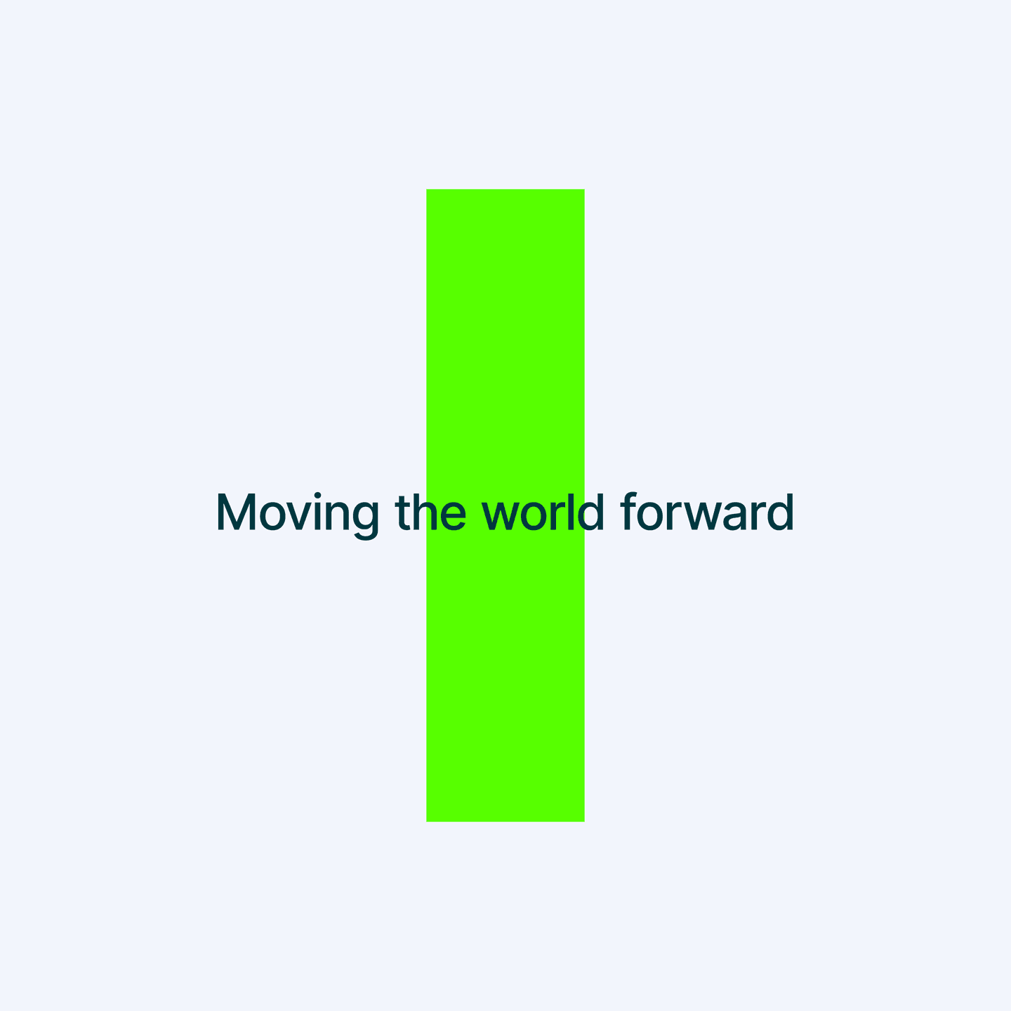 A vertical neon green rectangle with the text Moving the world forward centred on a light grey background.